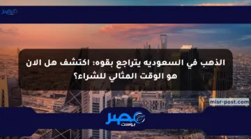 الذهب في السعودية يتراجع بقوة: اكتشف هل الآن هو الوقت المثالي للشراء؟